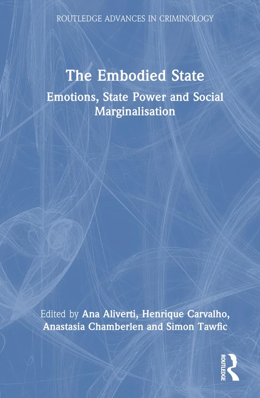 The Embodied State: Emotions, State Power and Social Marginalisation (Routledge Advances in Criminology)