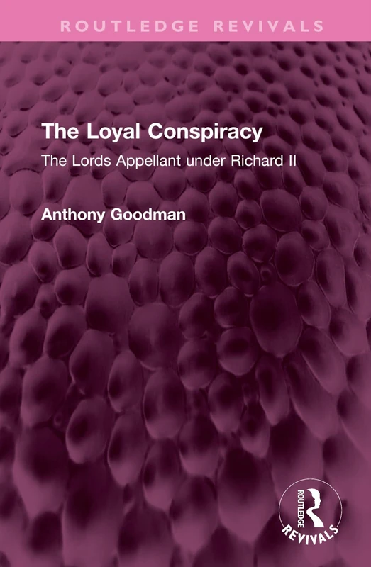 The Loyal Conspiracy: The Lords Appellant under Richard II (Routledge Revivals)