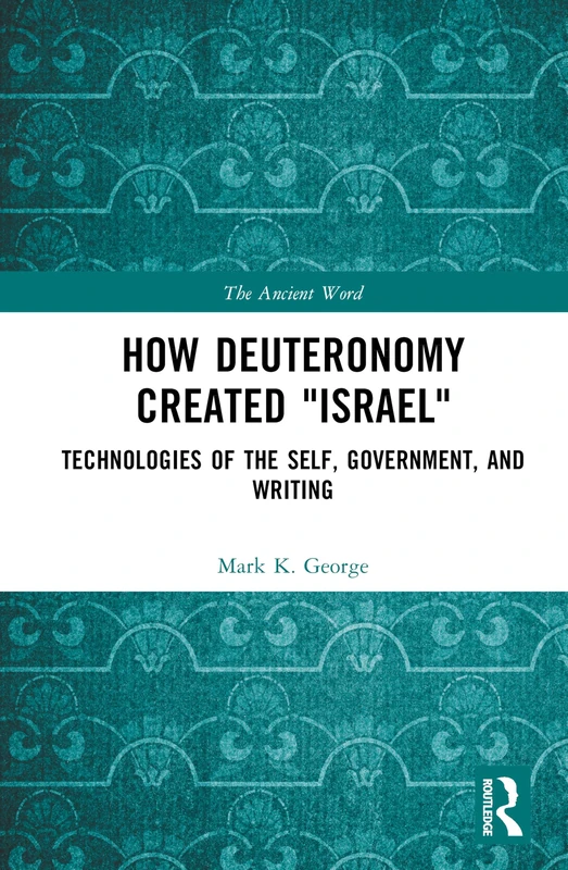 How Deuteronomy Created "Israel": Technologies of the Self, Government, and Writing (The Ancient Word)
