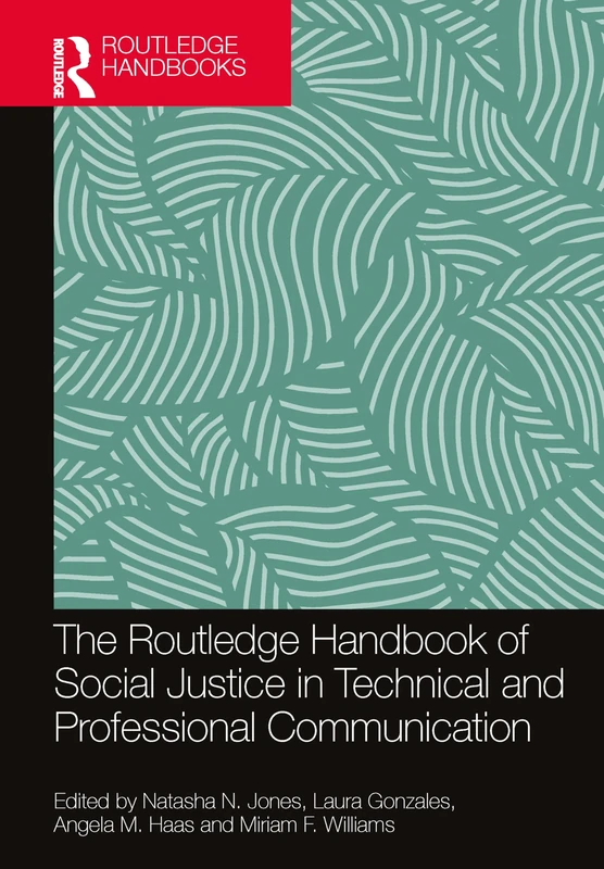 The Routledge Handbook of Social Justice in Technical and Professional Communication (Routledge Handbooks in Communication Studies)