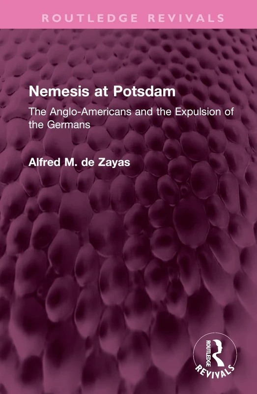 Nemesis at Potsdam: The Anglo-Americans and the Expulsion of the Germans (Routledge Revivals)