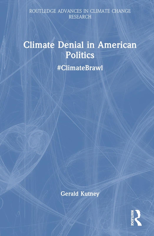 Climate Denial in American Politics: #ClimateBrawl (Routledge Advances in Climate Change Research)
