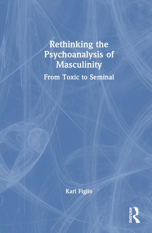 Routledge - Rethinking the Psychoanalysis of Masculinity Book