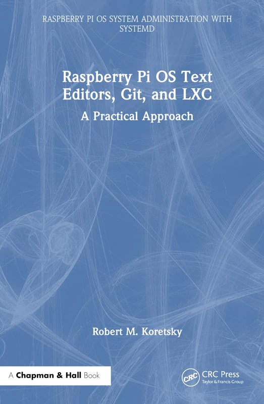 Raspberry Pi OS Text Editors, git, and LXC: A Practical Approach (Raspberry Pi OS System Administration with systemd)