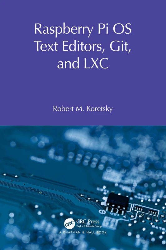 Raspberry Pi OS Text Editors, git, and LXC: A Practical Approach (Raspberry Pi OS System Administration with systemd)