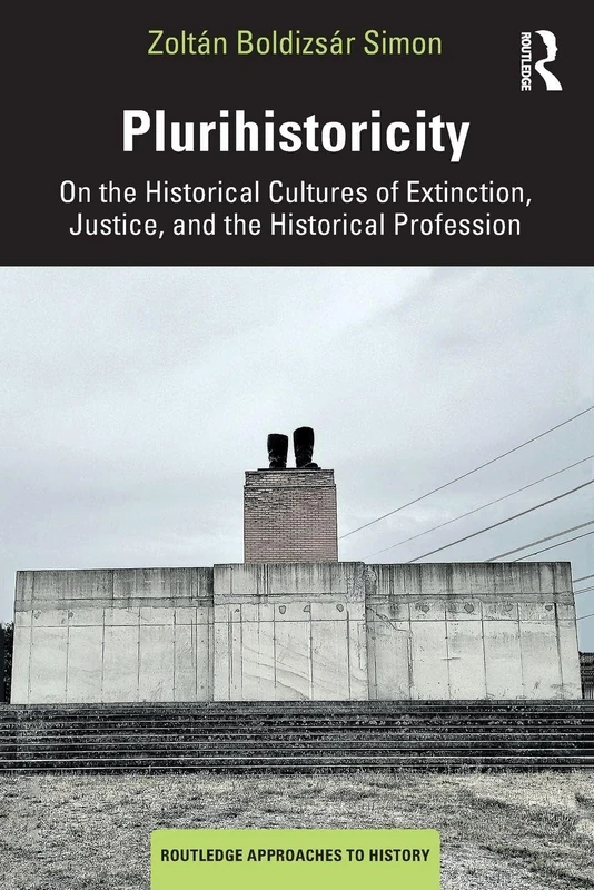 Plurihistoricity: On the Historical Cultures of Extinction, Justice, and the Historical Profession (Routledge Approaches to History)