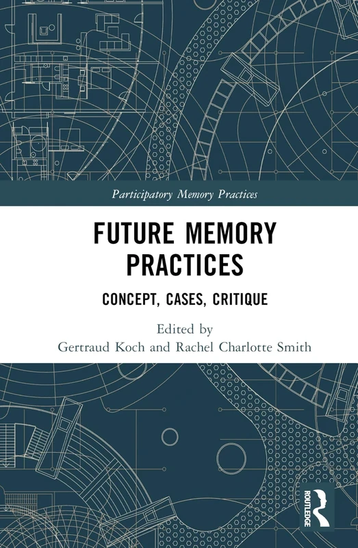 Future Memory Practices: Across Institutions, Communities, and Modalities (Participatory Memory Practices)