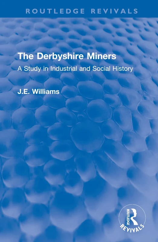 The Derbyshire Miners: A Study in Industrial and Social History (Routledge Revivals)