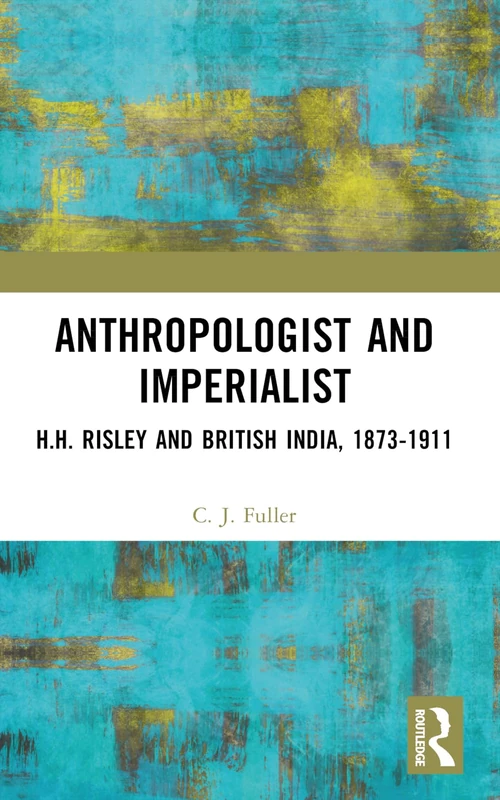 Anthropologist and Imperialist: H.H. Risley and British India, 1873-1911