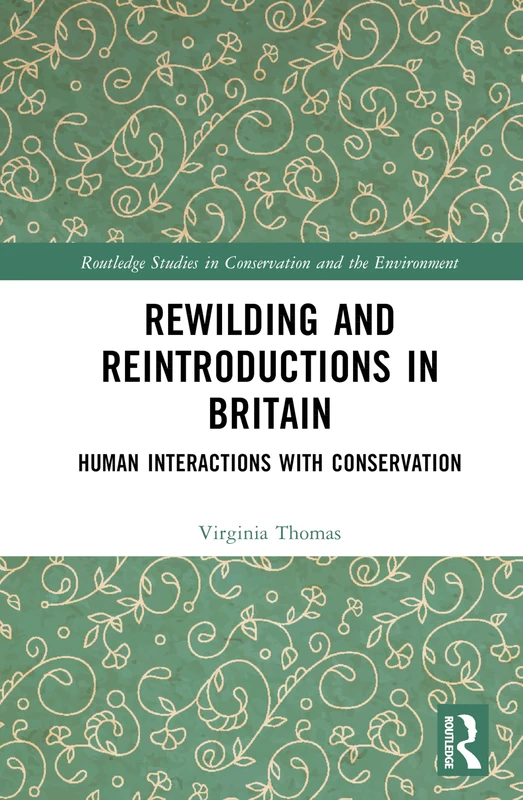 Rewilding and Reintroductions in Britain: Human Interactions with Conservation (Routledge Studies in Conservation and the Environment)