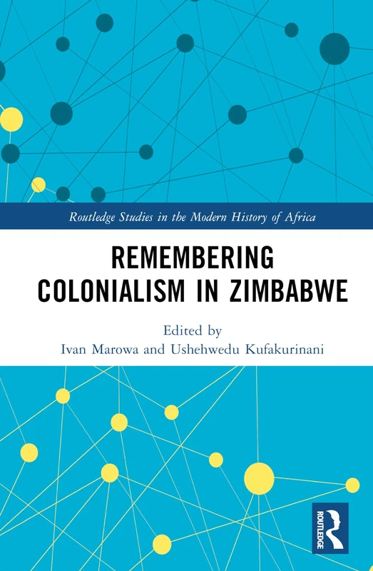 Remembering Colonialism in Zimbabwe (Routledge Studies in the Modern History of Africa)