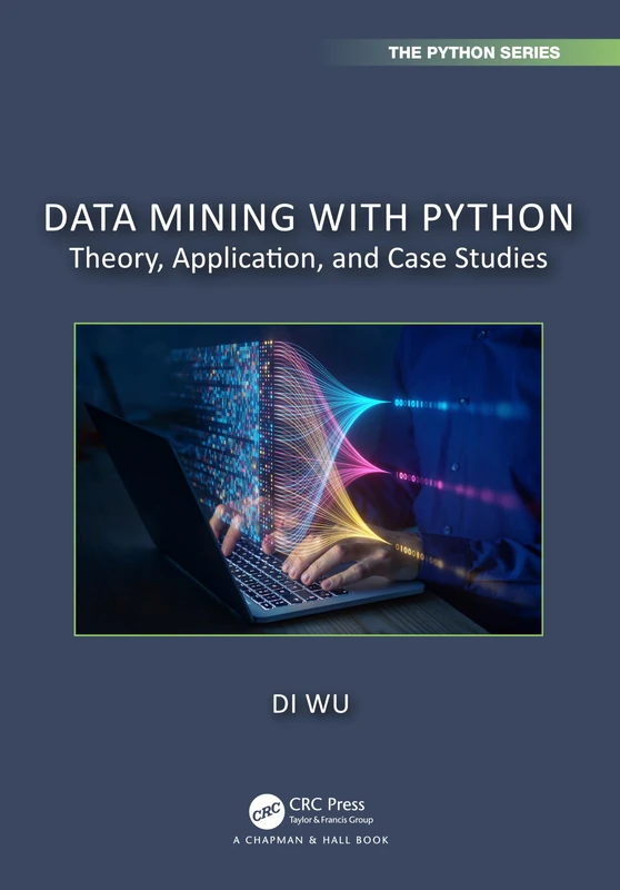 Data Mining with Python: Theory, Application, and Case Studies (Chapman & Hall/CRC The Python Series)