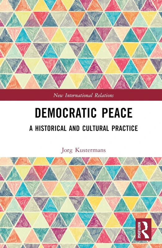 Democratic Peace: A Historical and Cultural Practice (New International Relations)
