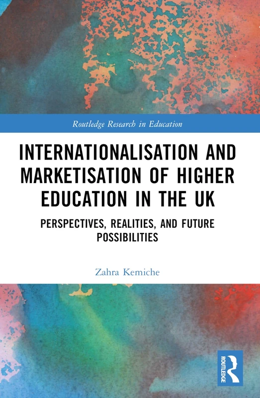 Internationalisation and Marketisation of Higher Education in the UK: Perspectives, Realities, and Future Possibilities (Routledge Research in Education)