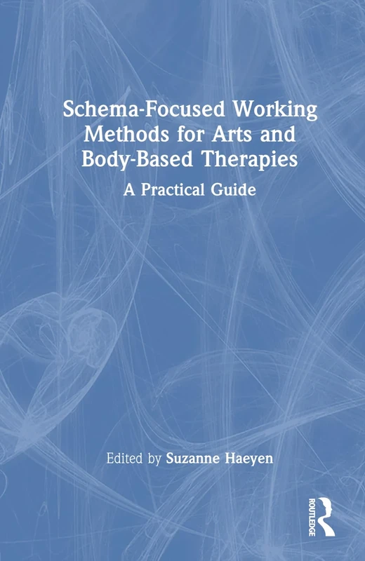 Schema-Focused Working Methods for Arts and Body-Based Therapies: A Practical Guide