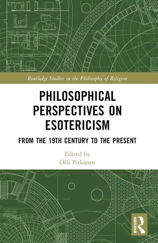 Philosophical Perspectives on Esotericism: From the 19th Century to the Present (Routledge Studies in the Philosophy of Religion)