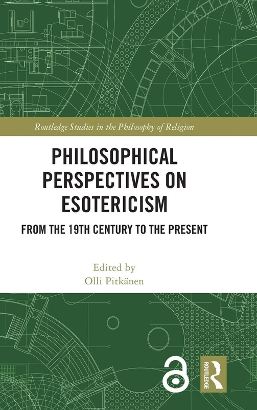 Philosophical Perspectives on Esotericism: From the 19th Century to the Present (Routledge Studies in the Philosophy of Religion)