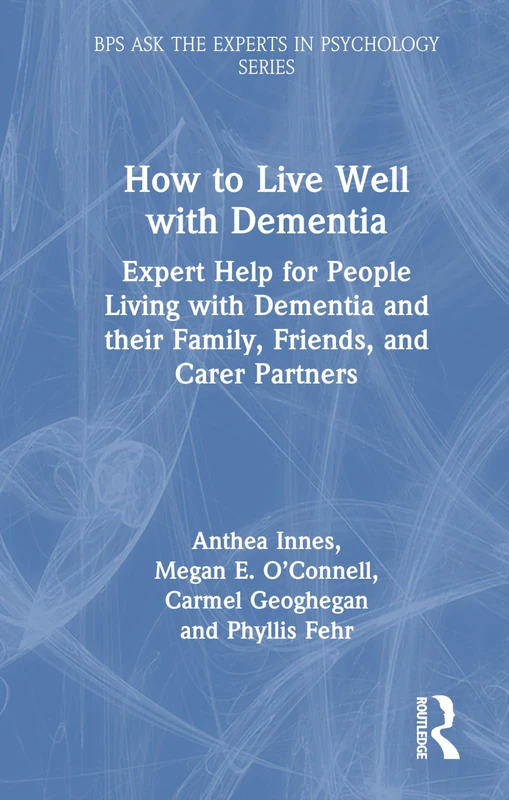 How to Live Well with Dementia: Expert Help for People Living with Dementia and their Family, Friends, and Care Partners (BPS Ask The Experts in Psychology Series)