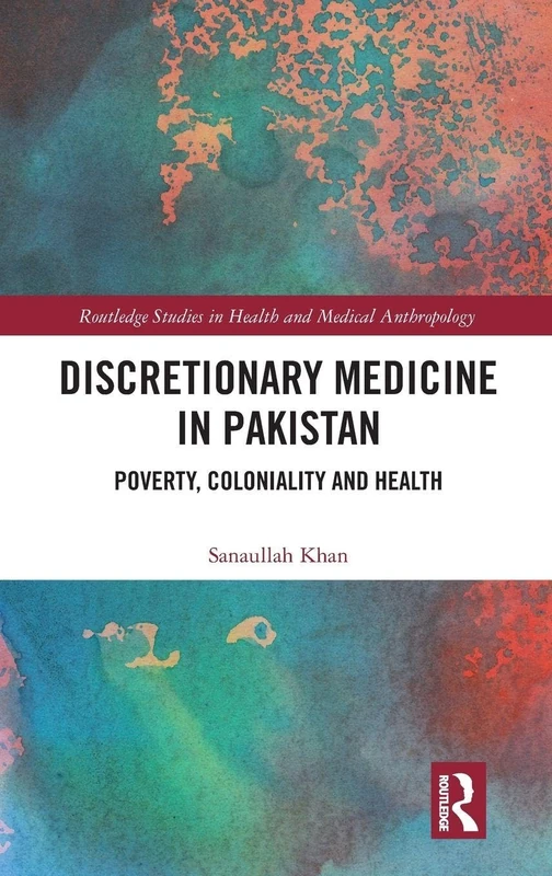 Discretionary Medicine in Pakistan: Poverty, Coloniality and Health (Routledge Studies in Health and Medical Anthropology)