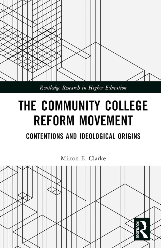 The Community College Reform Movement: Contentions and Ideological Origins (Routledge Research in Higher Education)