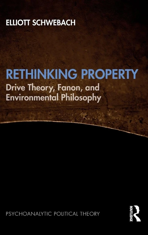 Routledge Rethinking Property: Drive Theory, Fanon, and Philosophy