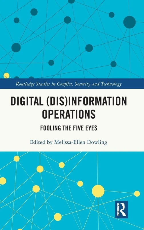 Digital (Dis)Information Operations: Fooling the Five Eyes (Routledge Studies in Conflict, Security and Technology)