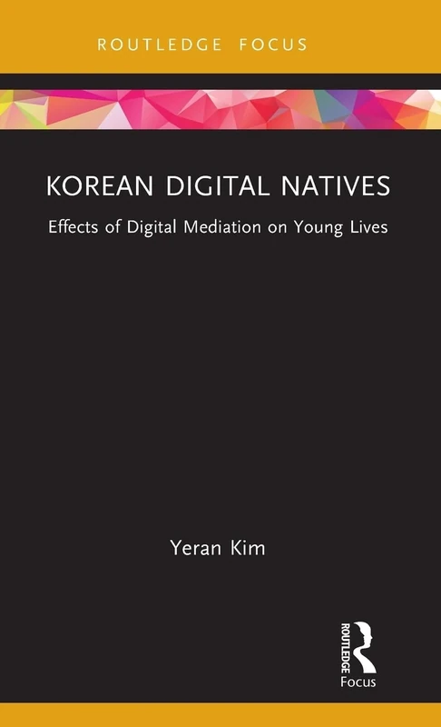 Korean Digital Natives: Effects of Digital Mediation on Young Lives (Routledge Focus on Communication and Society)