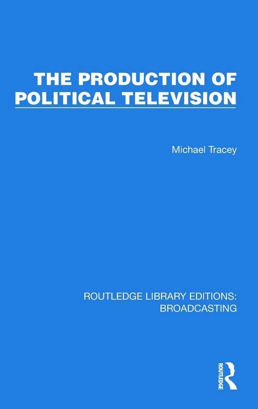The Production of Political Television (Routledge Library Editions: Broadcasting)