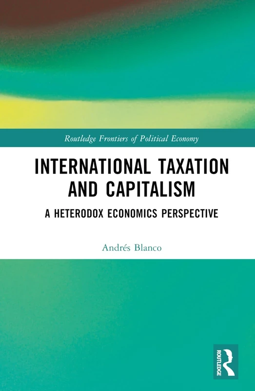 International Taxation and Capitalism: A Heterodox Economics Perspective (Routledge Frontiers of Political Economy)