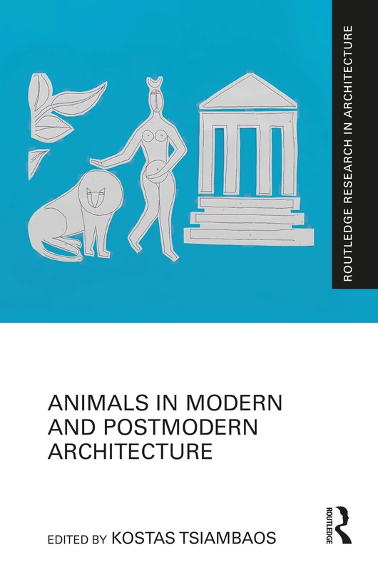 Animals in Modern and Postmodern Architecture (Routledge Research in Architecture)