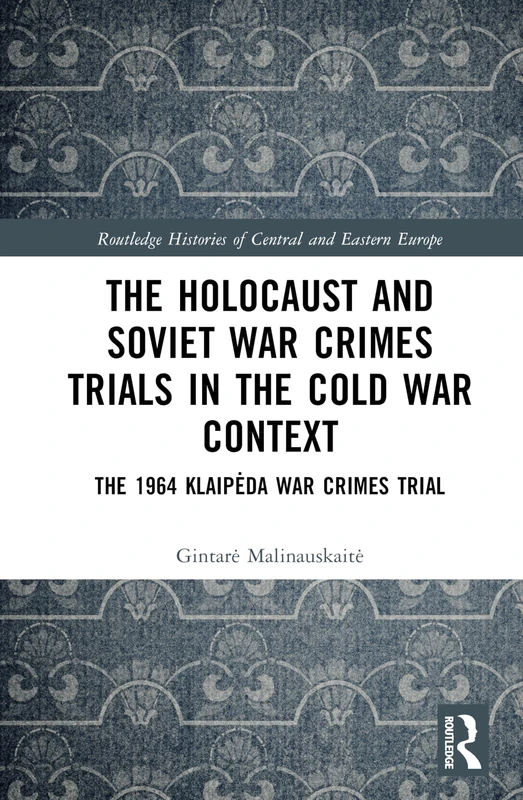 The Holocaust and Soviet War Crimes Trials in the Cold War Context: The 1964 Klaipėda War Crimes Trial (Routledge Histories of Central and Eastern Europe) - Image 1