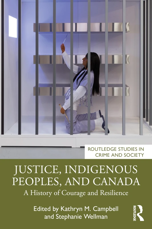 Justice, Indigenous Peoples, and Canada: A History of Courage and Resilience (Routledge Studies in Crime and Society)