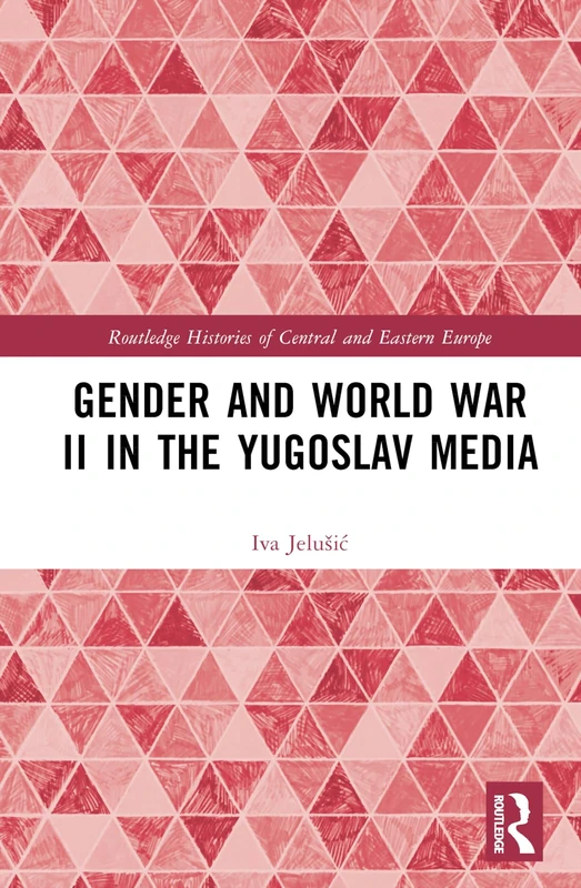 Routledge Gender and World War II in the Yugoslav Media