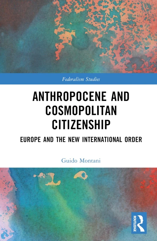 Anthropocene and Cosmopolitan Citizenship: Europe and the New International Order (Federalism Studies)