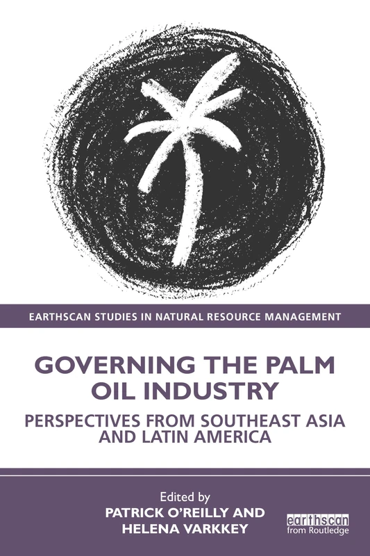 Governing the Palm Oil Industry: Perspectives from Southeast Asia and Latin America (Earthscan Studies in Natural Resource Management) - Image 1