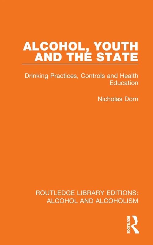Alcohol, Youth and the State: Drinking Practices, Controls and Health Education (Routledge Library Editions: Alcohol and Alcoholism)