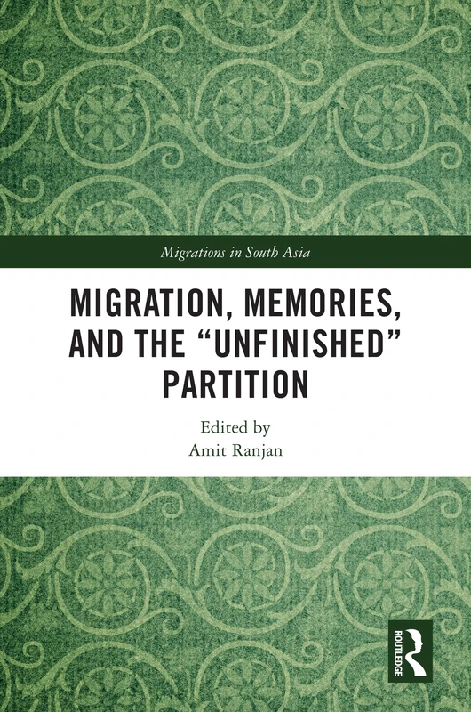 Migration, Memories, and the "Unfinished" Partition (Migrations in South Asia)