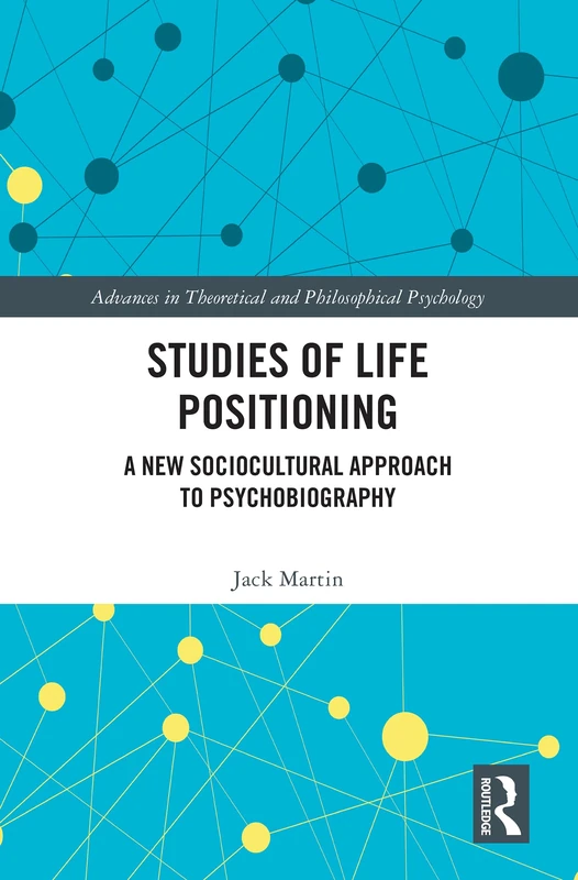 Studies of Life Positioning: A New Sociocultural Approach to Psychobiography (Advances in Theoretical and Philosophical Psychology)