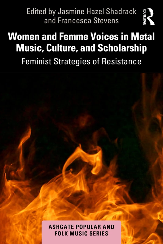 Women and Femme Voices in Metal Music, Culture, and Scholarship: Feminist Strategies of Resistance (Ashgate Popular and Folk Music Series)