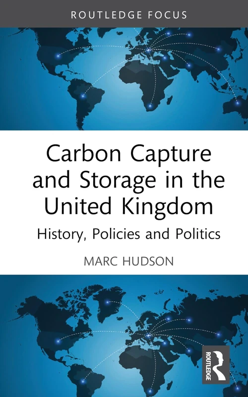 Carbon Capture and Storage in the United Kingdom: History, Policies and Politics (Routledge Focus on Energy Studies)