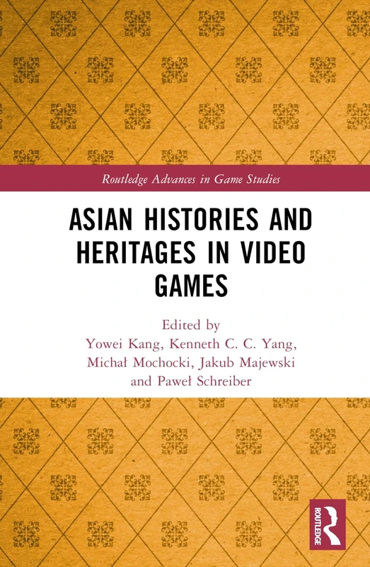 Asian Histories and Heritages in Video Games (Routledge Advances in Game Studies)