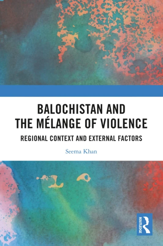 Balochistan and the Mélange of Violence: Regional Context and External Factors