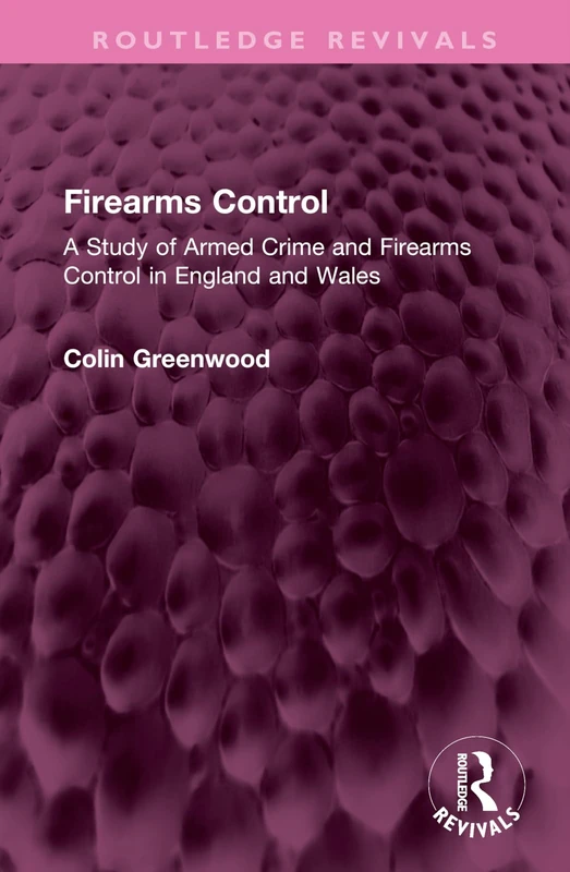Firearms Control: A Study of Armed Crime and Firearms Control in England and Wales (Routledge Revivals)
