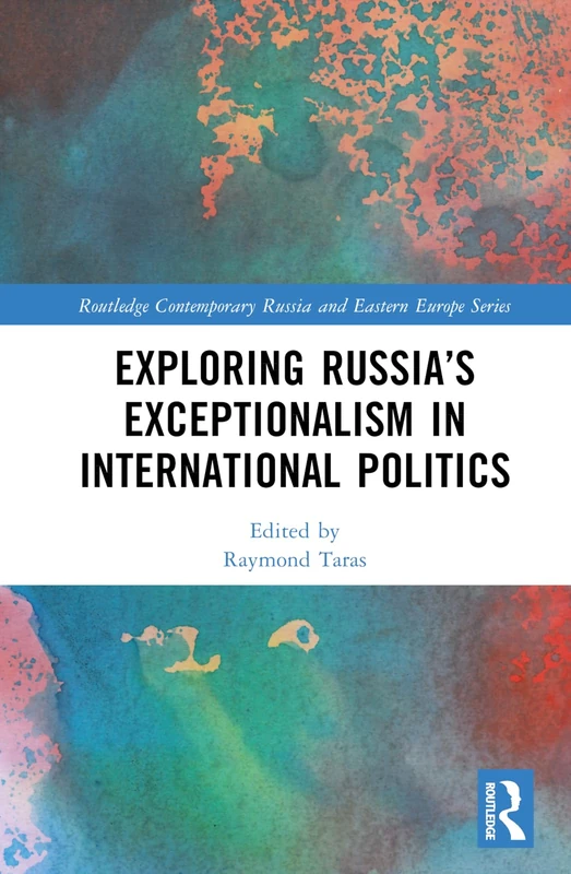 Exploring Russia’s Exceptionalism in International Politics (Routledge Contemporary Russia and Eastern Europe Series)