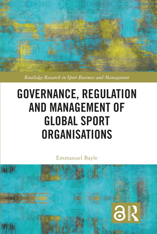 Governance, Regulation and Management of Global Sport Organisations (Routledge Research in Sport Business and Management)