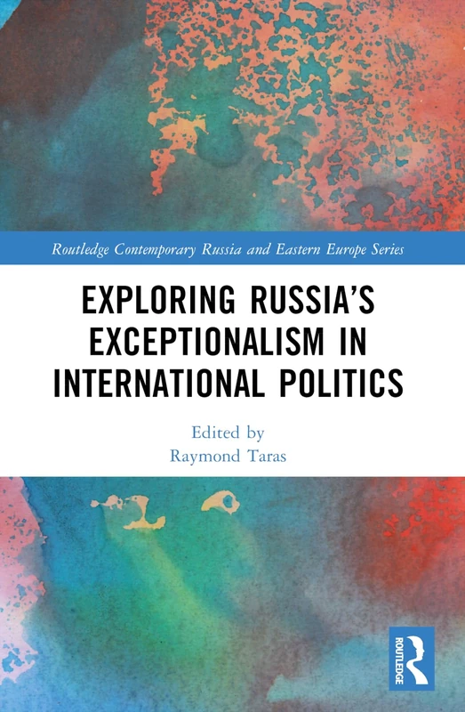 Exploring Russia’s Exceptionalism in International Politics (Routledge Contemporary Russia and Eastern Europe Series)