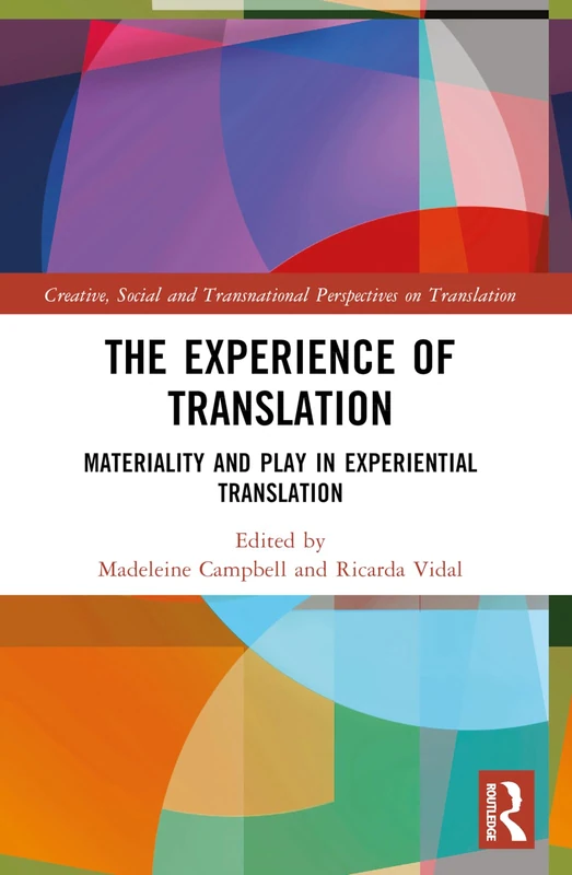 The Experience of Translation: Materiality and Play in Experiential Translation (Creative, Social and Transnational Perspectives on Translation)