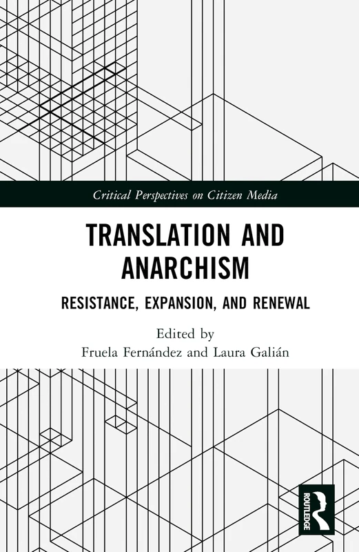 Translation and Anarchism: Resistance, Expansion, and Renewal (Critical Perspectives on Citizen Media)