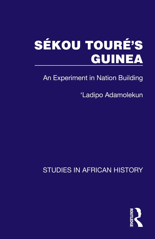 Sékou Touré’s Guinea: An Experiment in Nation Building (Studies in African History)