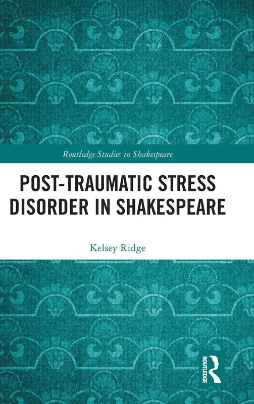 Post-Traumatic Stress Disorder in Shakespeare (Routledge Studies in Shakespeare)
